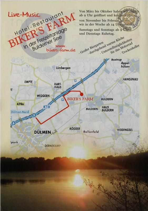 Ein Werbeplakat für das Hotel-Restaurant "Biker's Farm" in der Freizeitanlage Bulderner See. Das Plakat enthält folgende Informationen:


Live-Musik zu bestimmten Zeiten.


Öffnungszeiten der Küche:

Von März bis Oktober täglich ab 9:00 Uhr geöffnet.
Von November bis Februar nur am Wochenende ab 14:00 Uhr geöffnet.
Samstags und sonntags ab 9:00 Uhr, dienstags Ruhetag.


Kulinarisches Angebot:

Großer Biergarten mit durchgehend warmen Küchenangeboten.
Unterstellmöglichkeiten für Motorräder.

Das Plakat zeigt eine Karte mit einer markierten Route zur "Biker's Farm" in Buldern, Dülmen. Die Route beginnt in Dülmen und führt über mehrere markante Punkte wie Weddern, Haus Buldern und Kart-Haus. Im Hintergrund des Plakats ist ein Sonnenuntergang über einem See abgebildet, was eine entspannte und einladende Atmosphäre vermittelt. Die Website für weitere Informationen lautet www.bikers-farm.de.